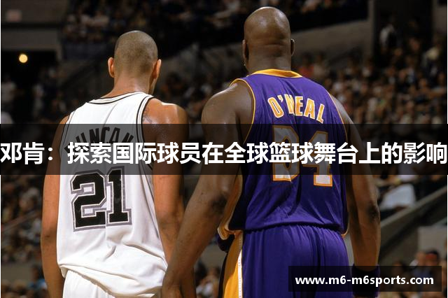 邓肯：探索国际球员在全球篮球舞台上的影响