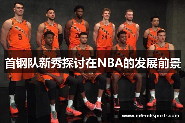首钢队新秀探讨在NBA的发展前景