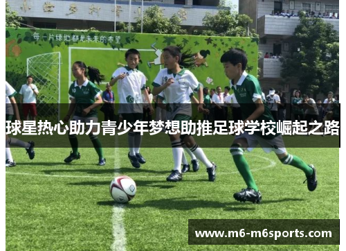 球星热心助力青少年梦想助推足球学校崛起之路