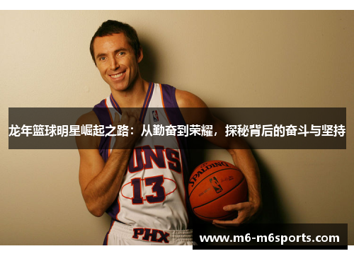 龙年篮球明星崛起之路：从勤奋到荣耀，探秘背后的奋斗与坚持